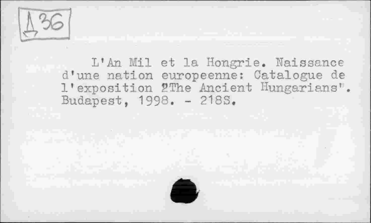 ﻿L’An Mil et la Hongrie. Naissance d’une nation européenne: Catalogue de l'exposition 2The Ancient Hungarians'. Budapest, 1998. - 2183.